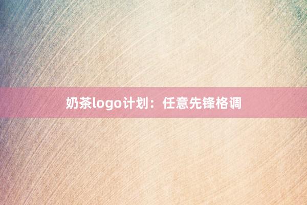 奶茶logo计划：任意先锋格调